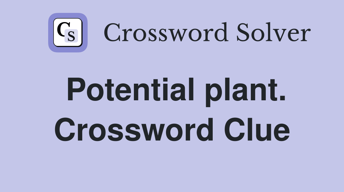 Potential plant. Crossword Clue