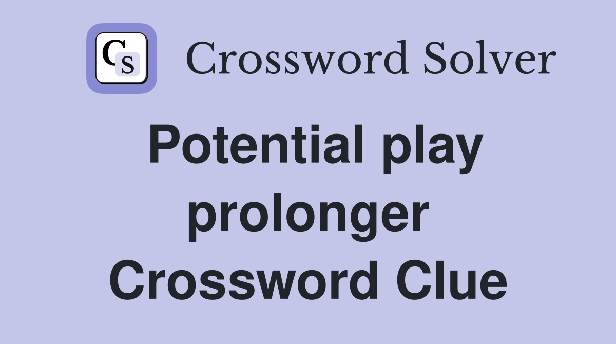 Potential play prolonger Crossword Clue