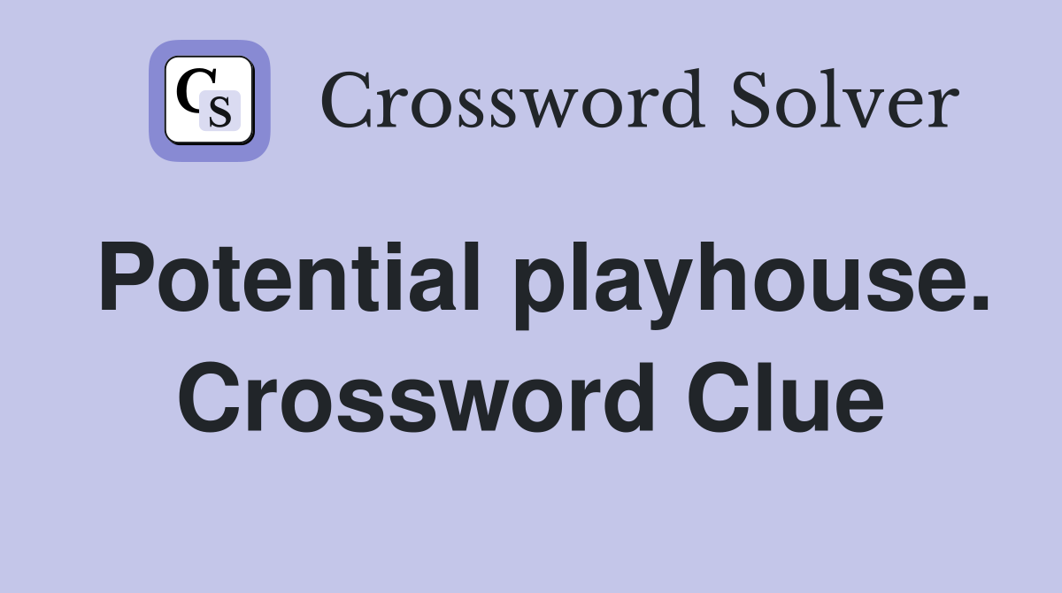 Potential playhouse. Crossword Clue