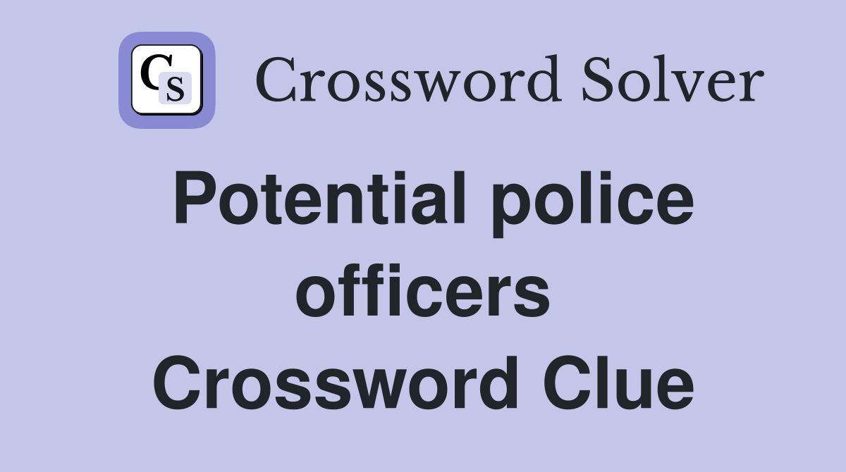 Potential police officers Crossword Clue