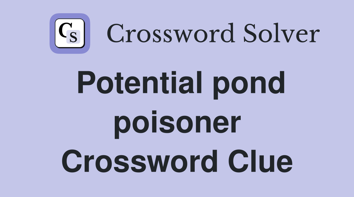 Potential pond poisoner Crossword Clue