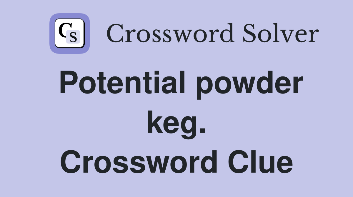 Potential powder keg. Crossword Clue