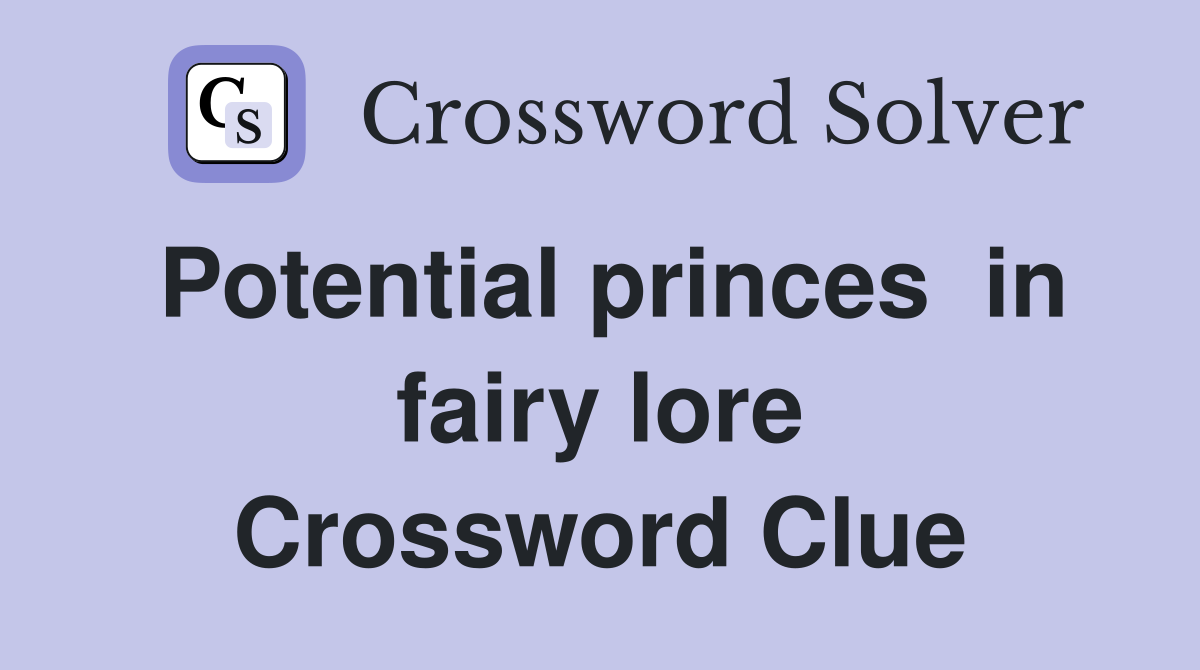 Potential princes  in fairy lore Crossword Clue