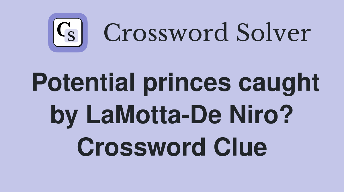 Potential princes caught by LaMotta-De Niro? Crossword Clue