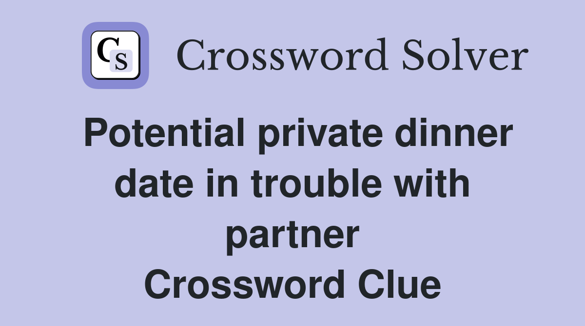 Potential private dinner date in trouble with partner Crossword Clue