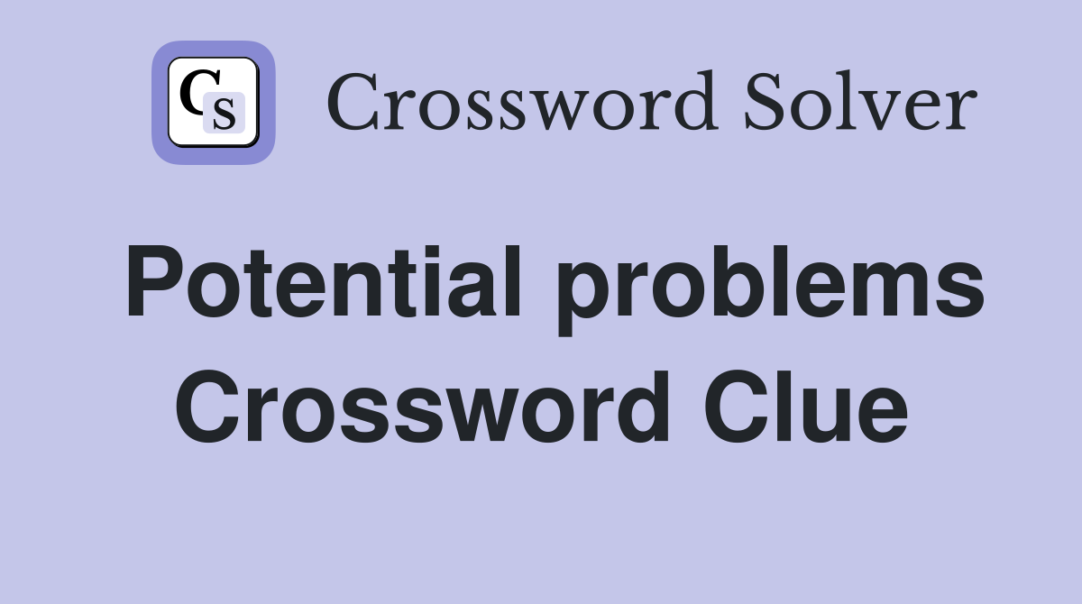 Potential problems Crossword Clue