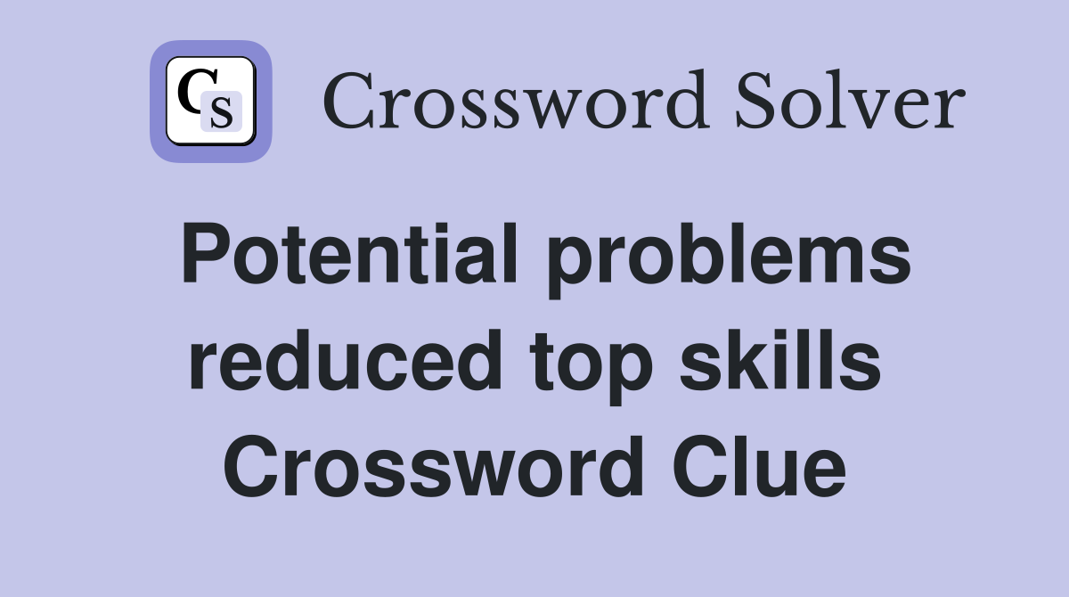 Potential problems reduced top skills Crossword Clue