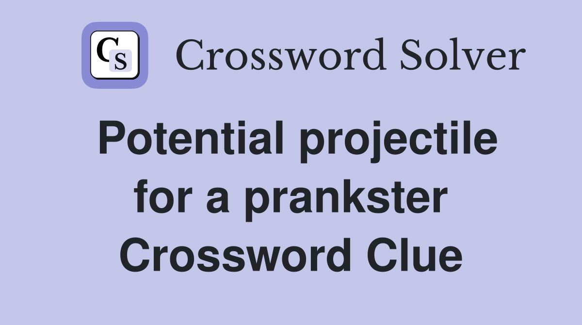 Potential projectile for a prankster Crossword Clue