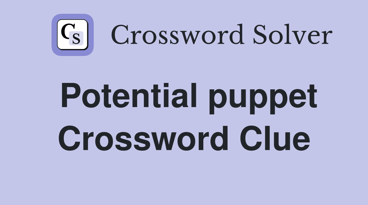 Potential puppet Crossword Clue