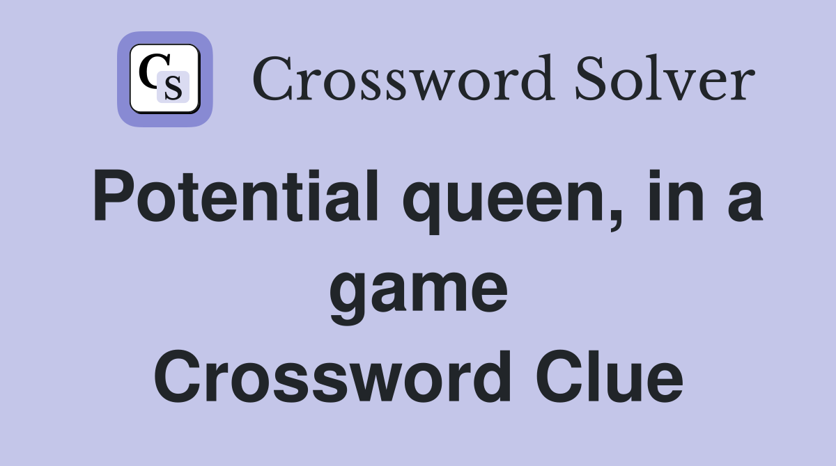 Potential queen, in a game Crossword Clue