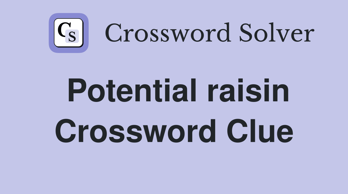 Potential raisin Crossword Clue