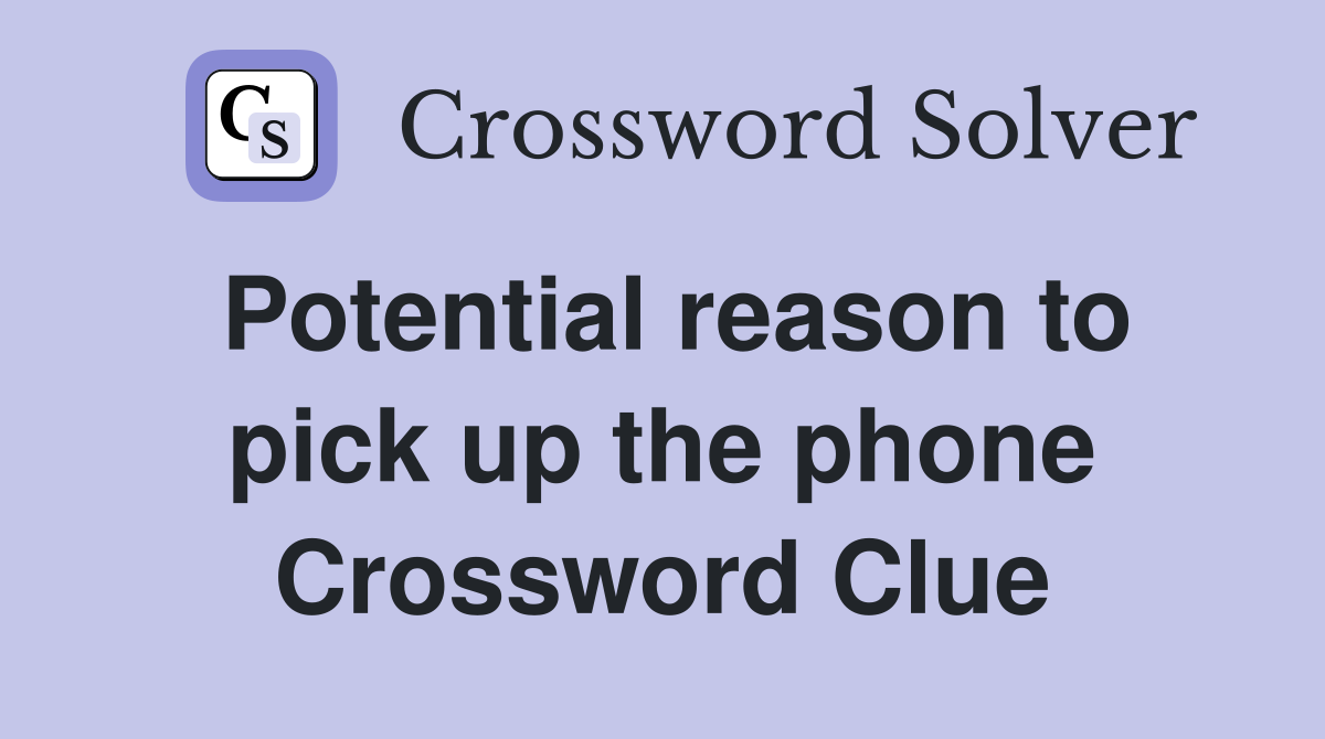 Potential reason to pick up the phone Crossword Clue