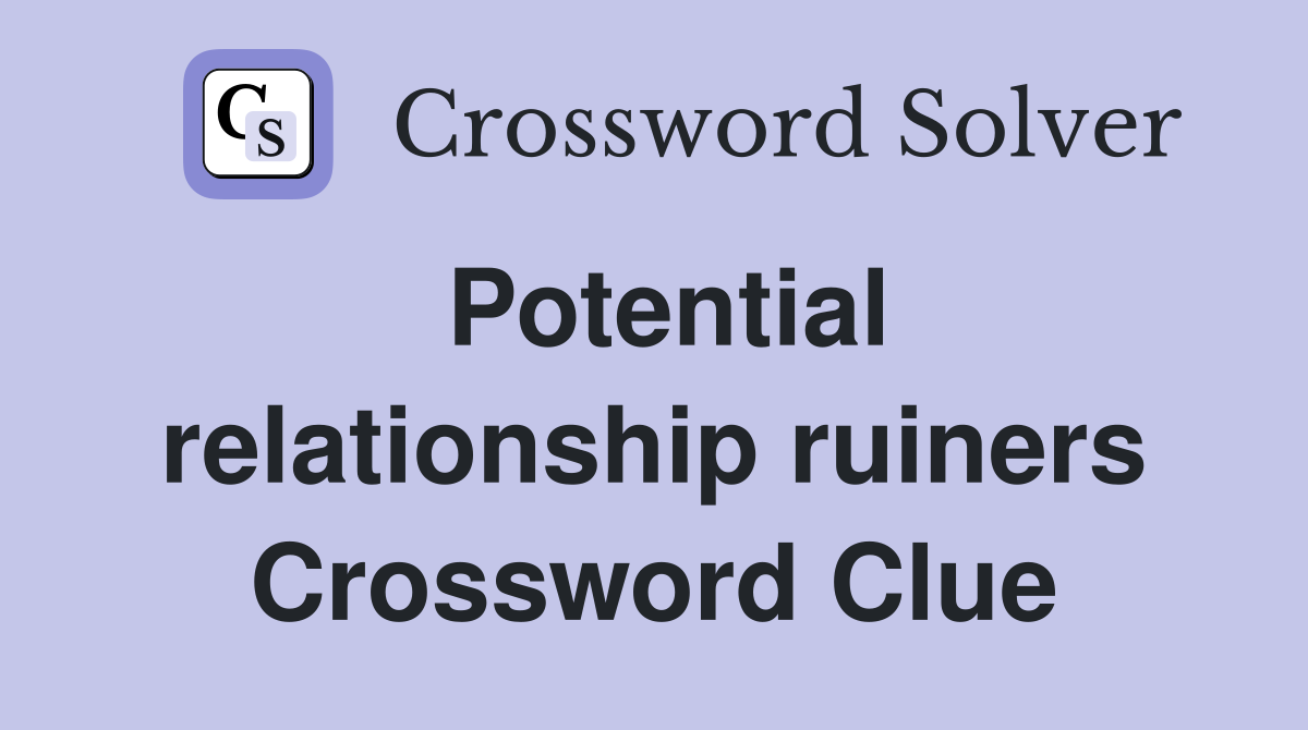 Potential relationship ruiners Crossword Clue