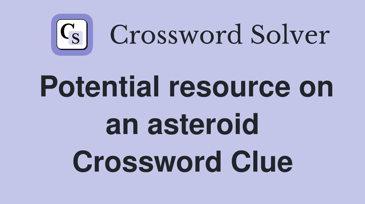 Potential resource on an asteroid Crossword Clue
