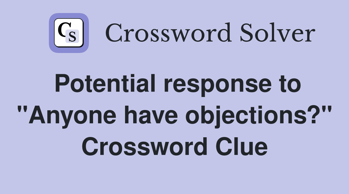 Potential response to "Anyone have objections?" Crossword Clue