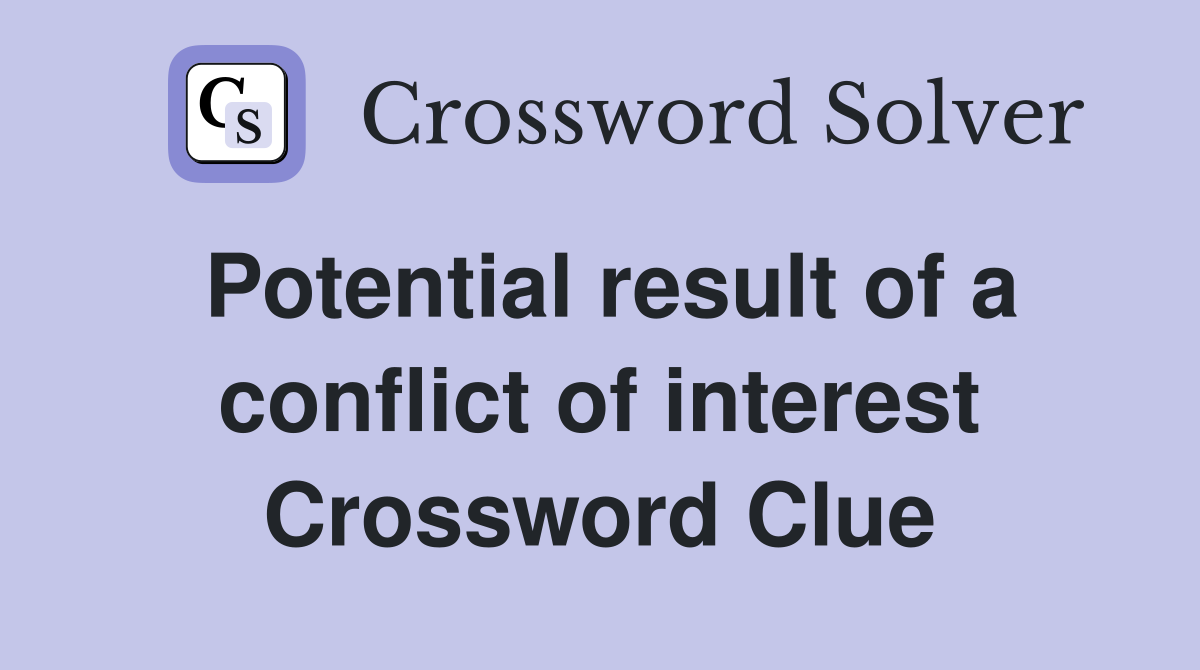 Potential result of a conflict of interest Crossword Clue