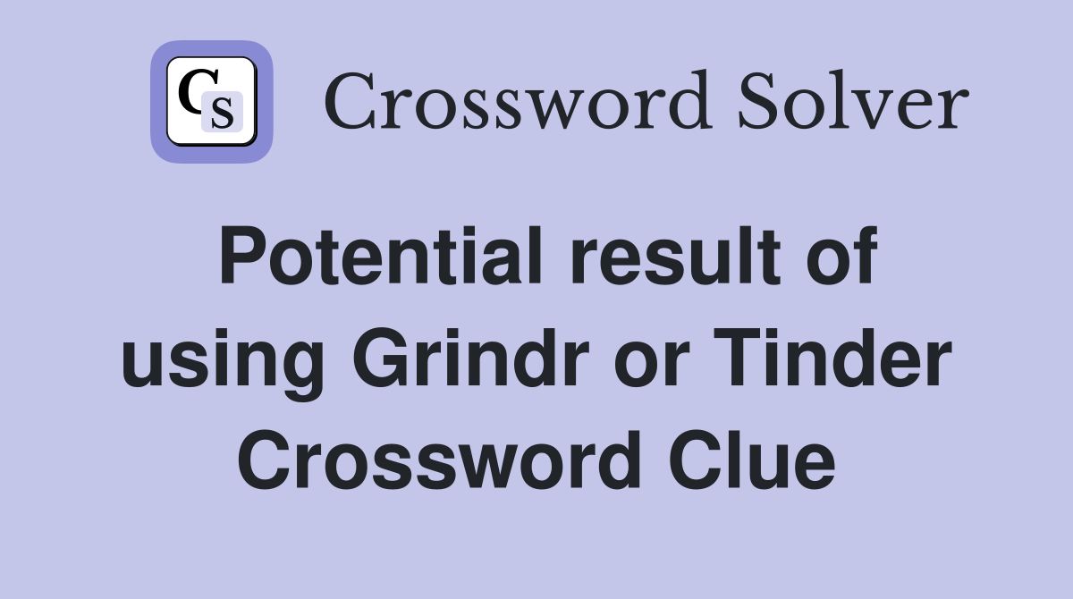 Potential result of using Grindr or Tinder Crossword Clue
