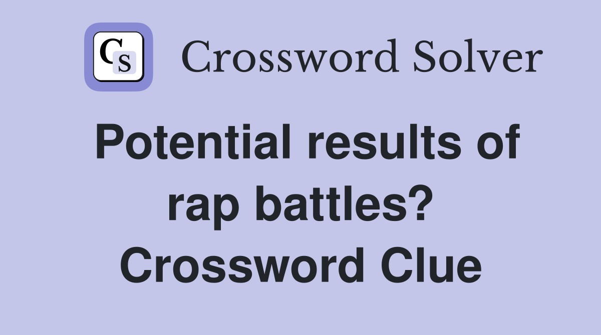 Potential results of rap battles? Crossword Clue