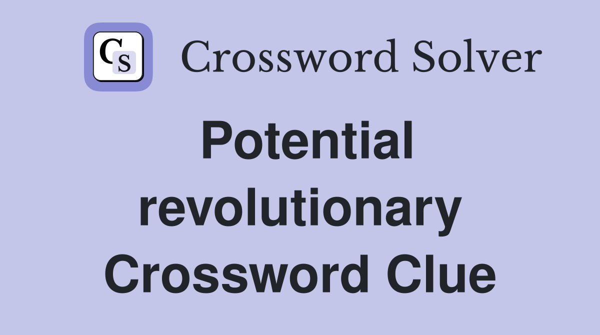 Potential revolutionary Crossword Clue