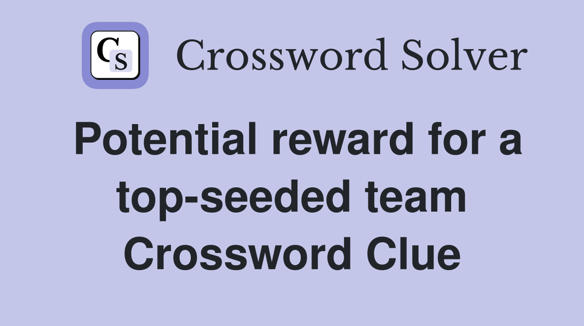 Potential reward for a top-seeded team Crossword Clue
