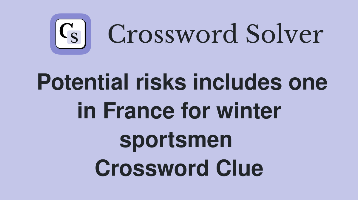 Potential risks includes one in France for winter sportsmen  Crossword Clue