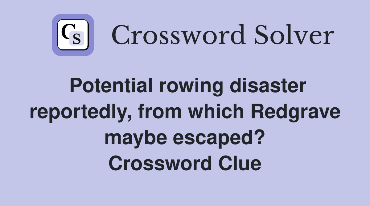 Potential rowing disaster reportedly, from which Redgrave maybe escaped? Crossword Clue