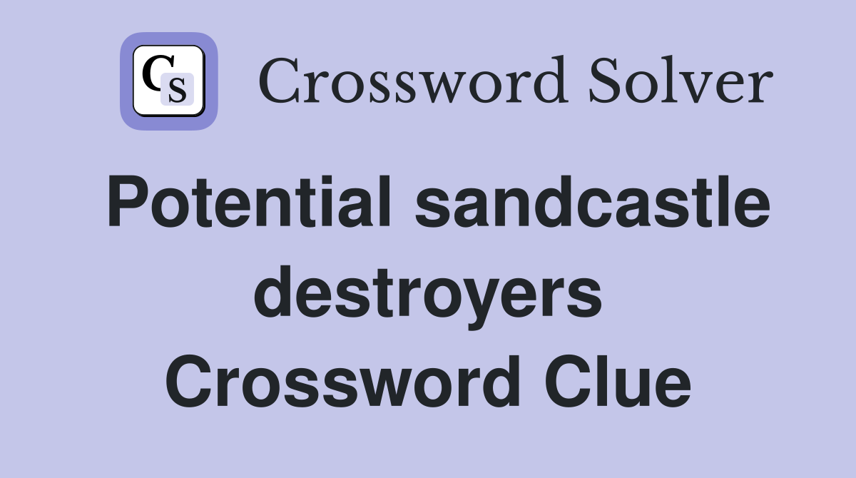 Potential sandcastle destroyers Crossword Clue