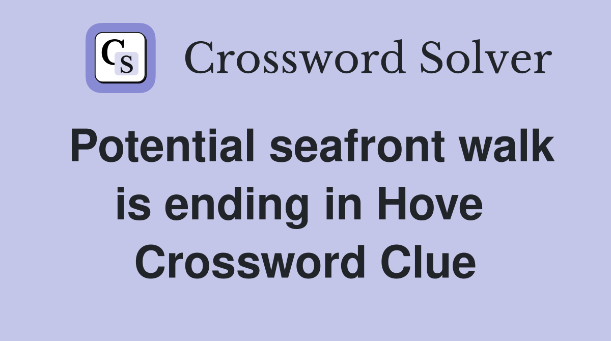 Potential seafront walk is ending in Hove  Crossword Clue