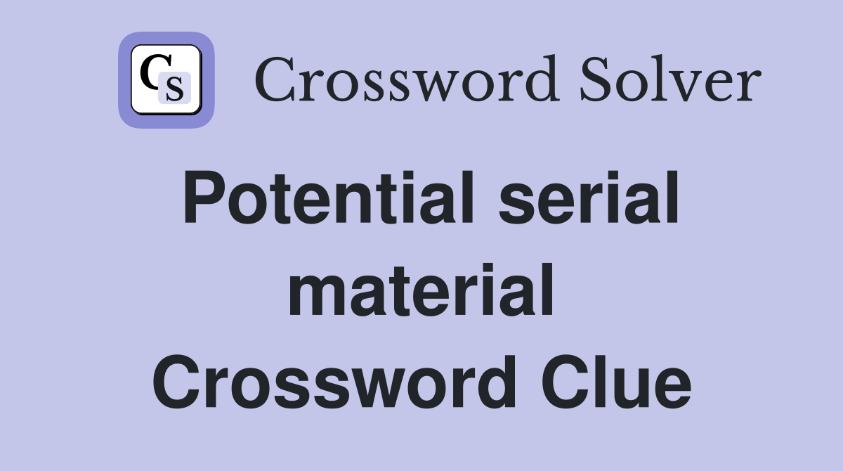 Potential serial material Crossword Clue