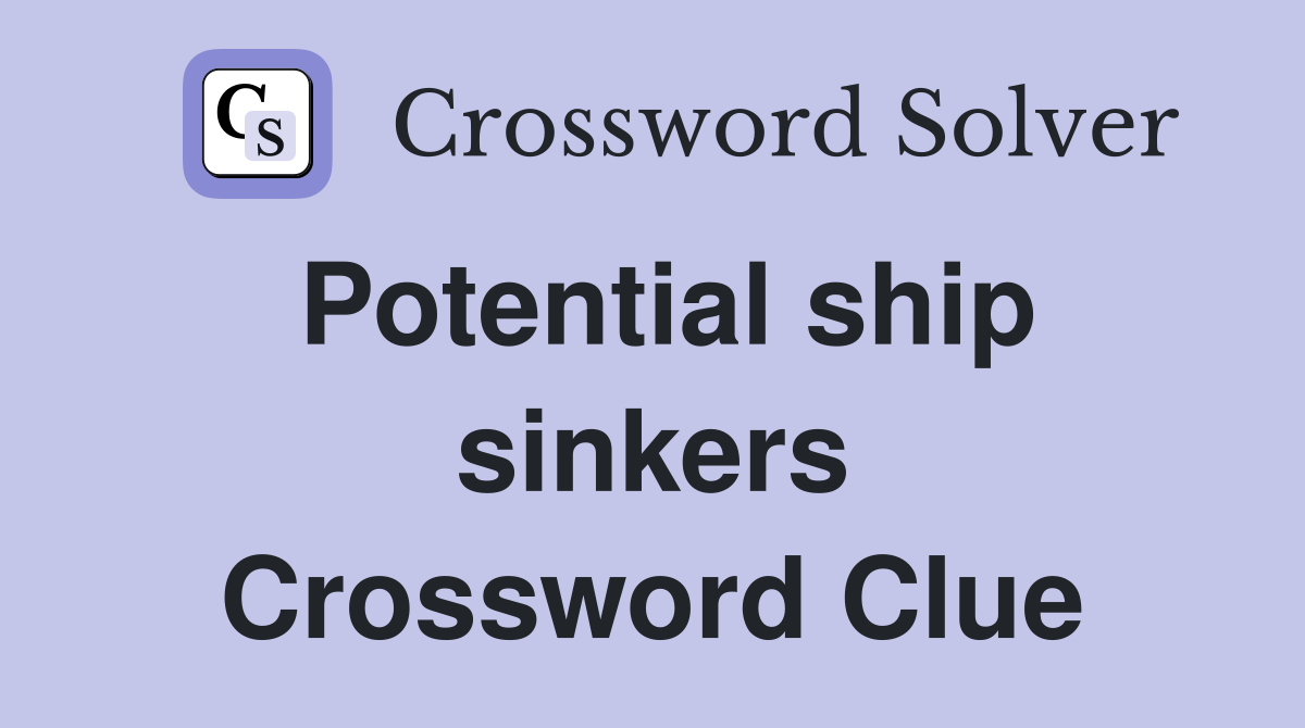 Potential ship sinkers Crossword Clue