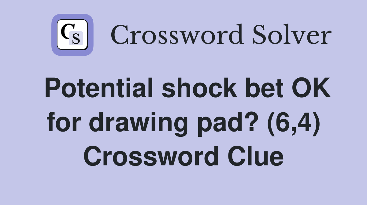 Potential shock bet OK for drawing pad? (6,4) Crossword Clue