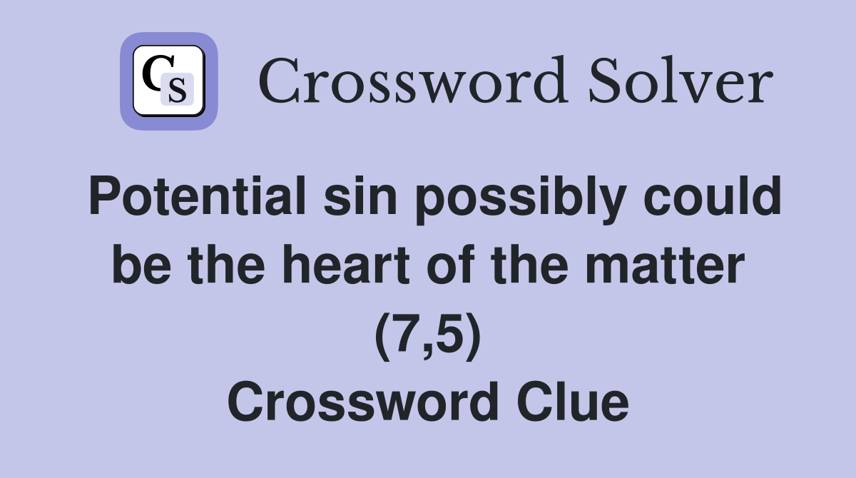 Potential sin possibly could be the heart of the matter (7,5) Crossword Clue