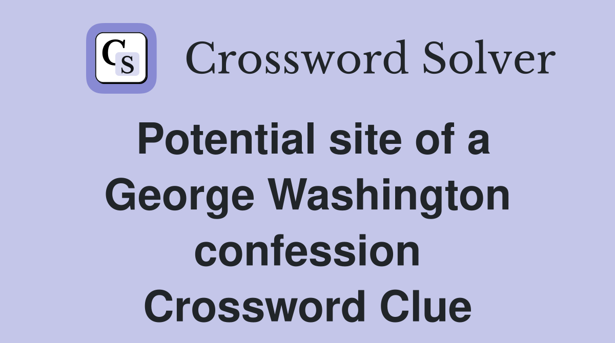 Potential site of a George Washington confession Crossword Clue