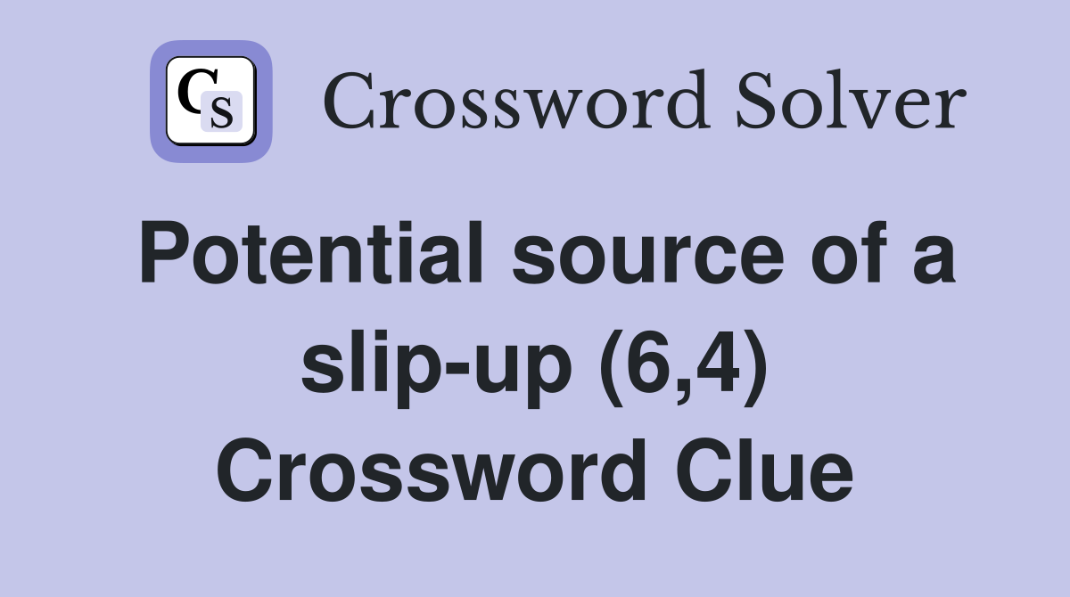 Potential source of a slip-up (6,4) Crossword Clue