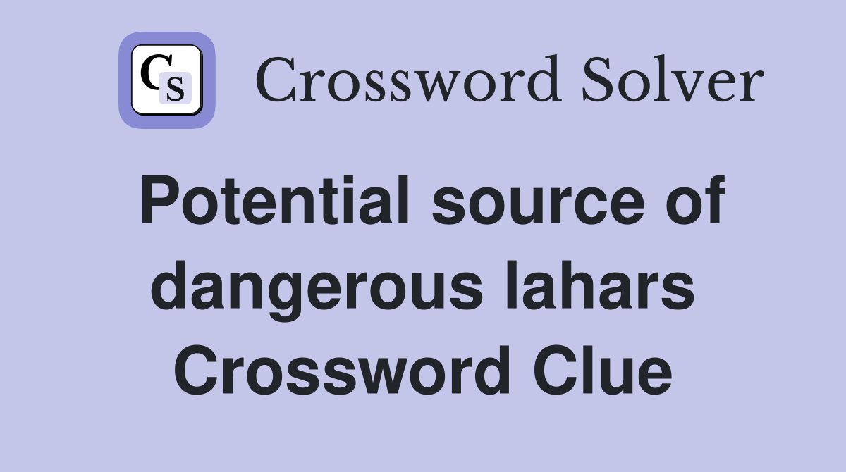 Potential source of dangerous lahars Crossword Clue