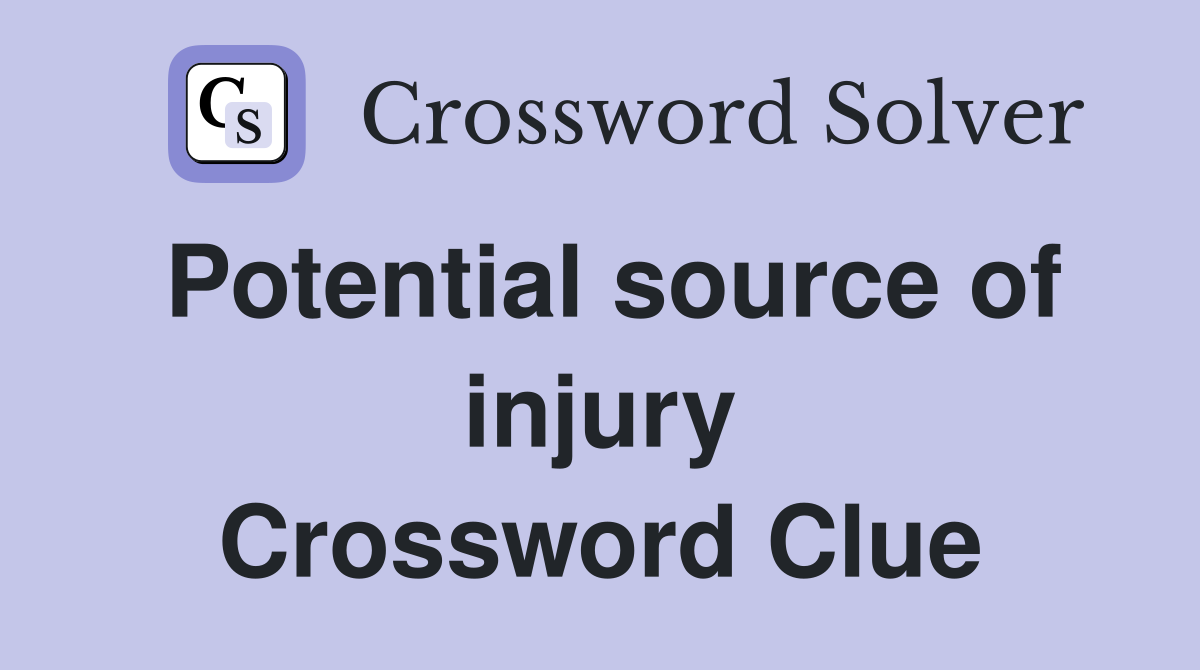 Potential source of injury Crossword Clue
