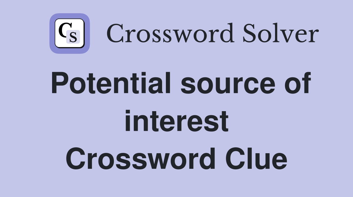 Potential source of interest Crossword Clue