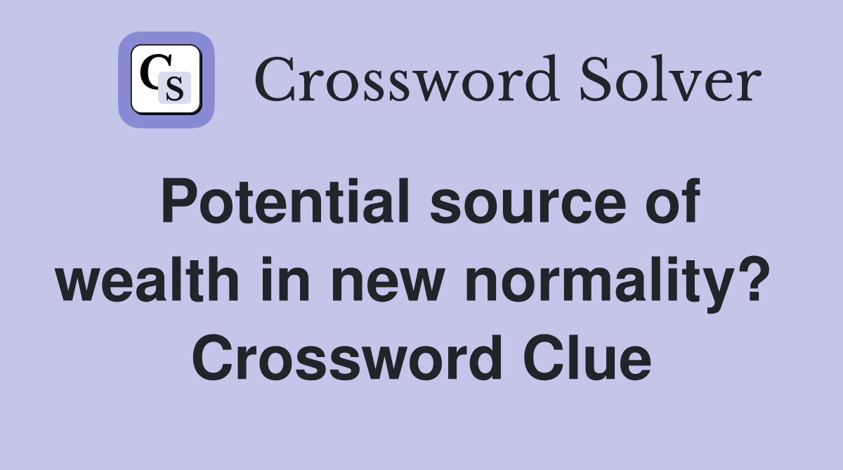Potential source of wealth in new normality?  Crossword Clue
