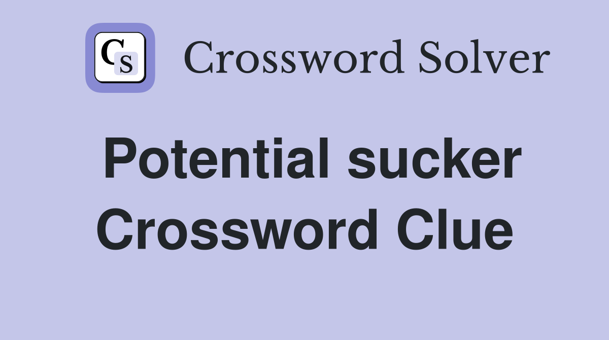 Potential sucker Crossword Clue
