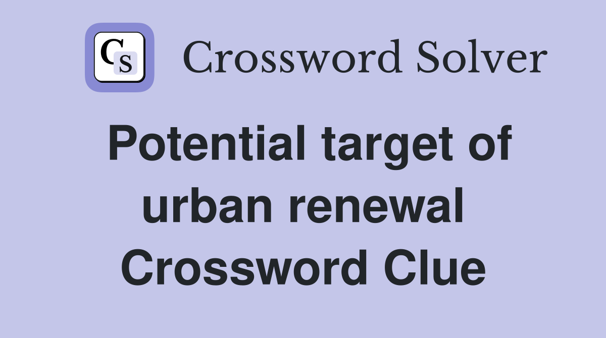 Potential target of urban renewal Crossword Clue