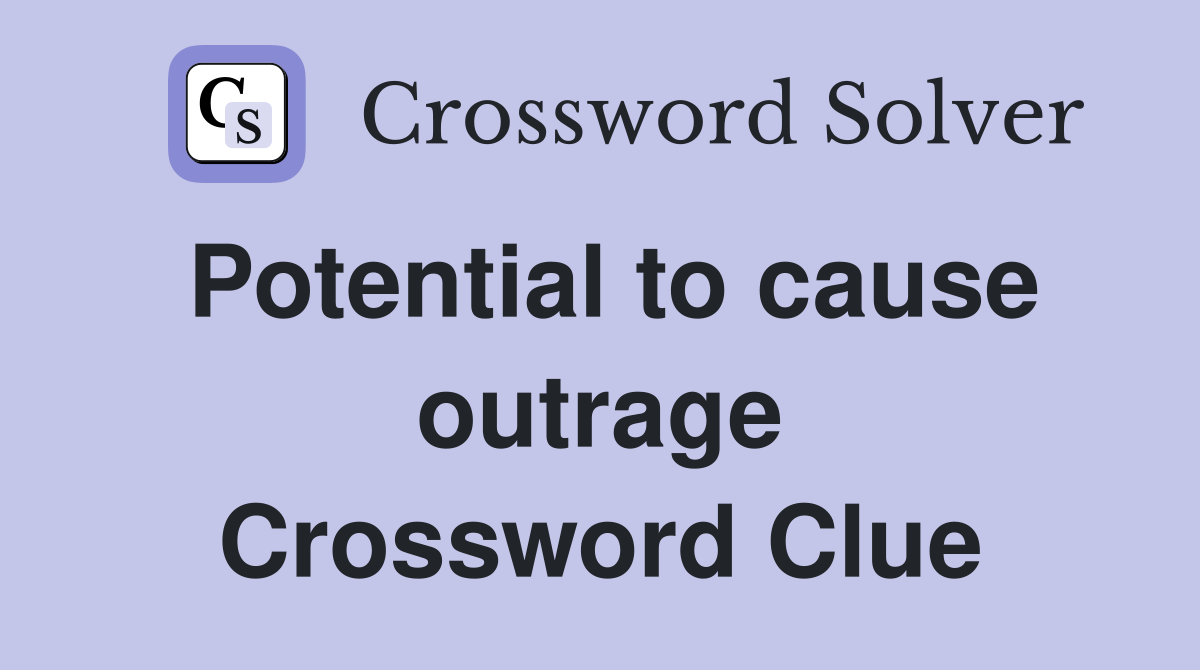 Potential to cause outrage Crossword Clue