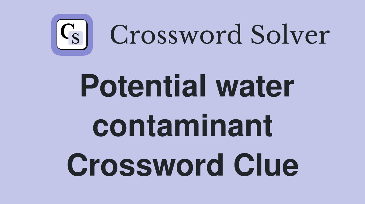 Potential water contaminant Crossword Clue