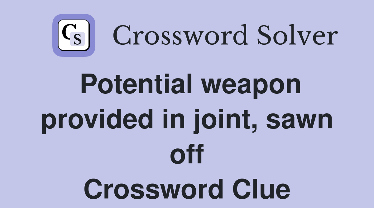 Potential weapon provided in joint, sawn off Crossword Clue