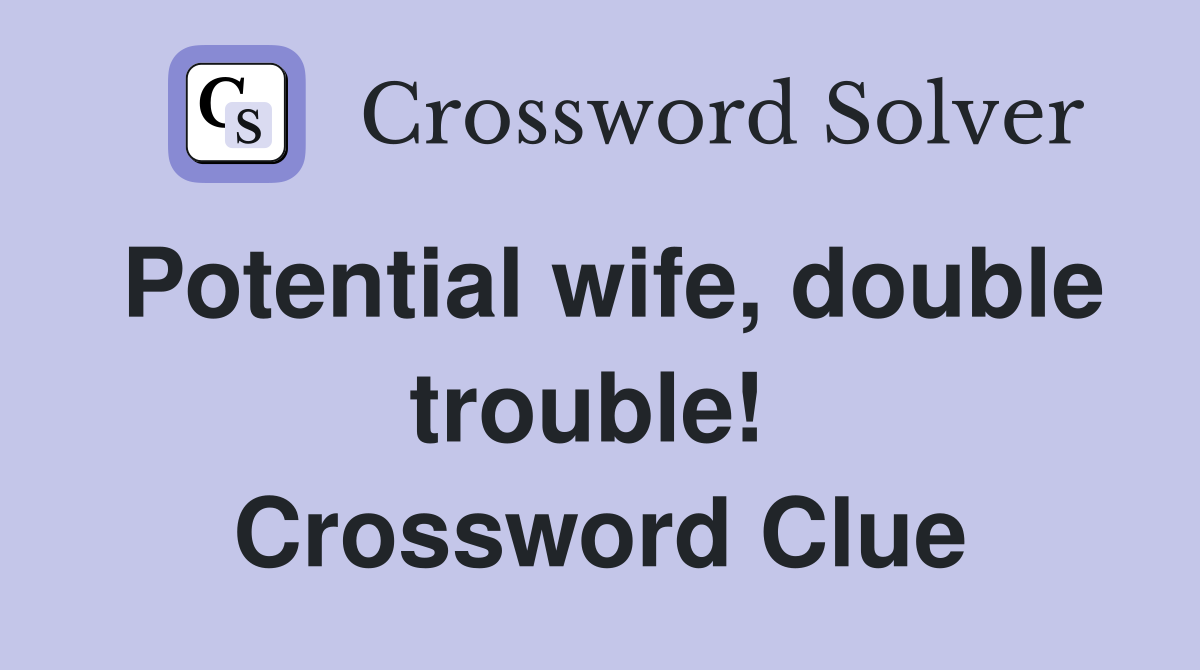 Potential wife, double trouble!  Crossword Clue