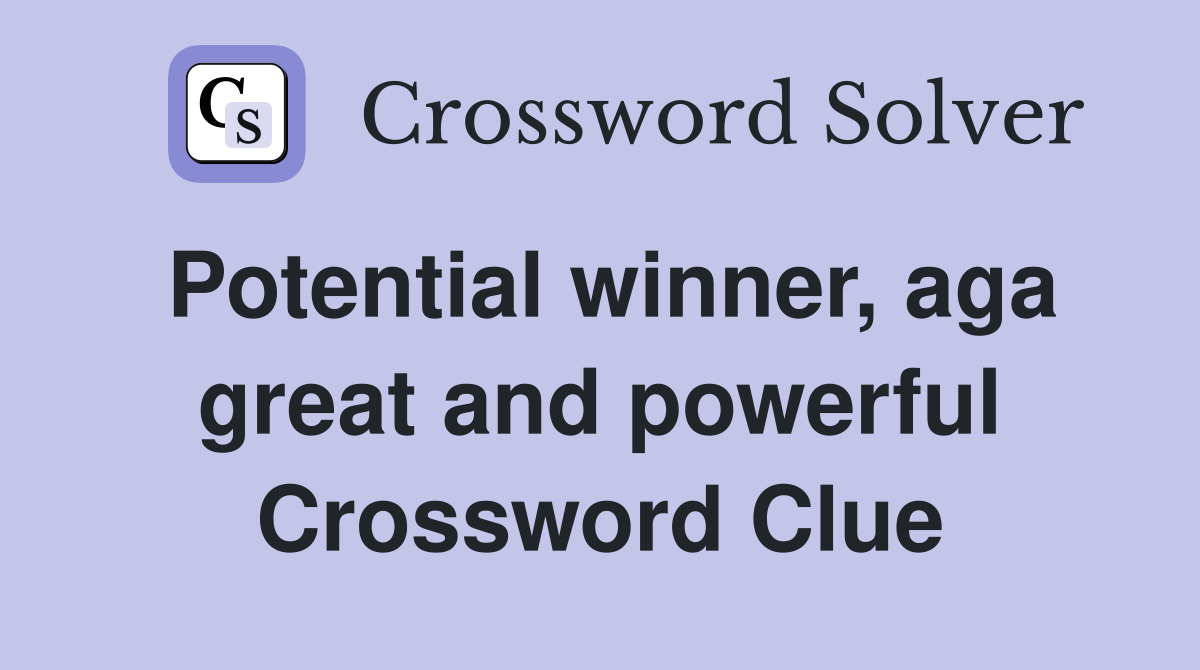 Potential winner, aga great and powerful Crossword Clue