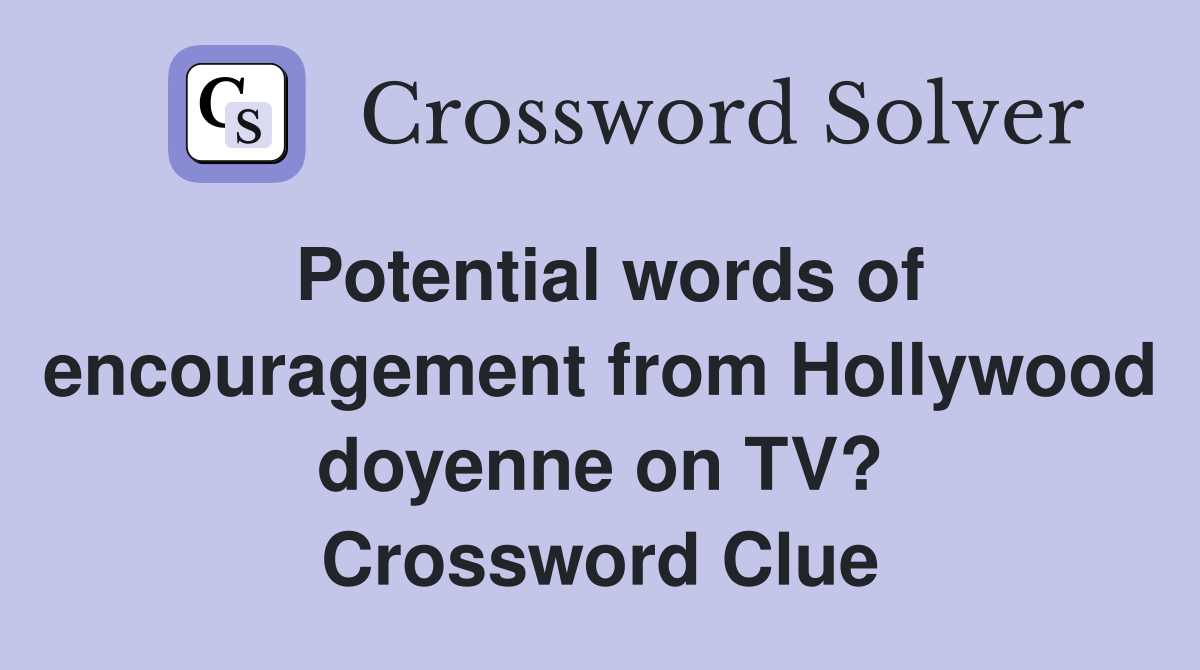 Potential words of encouragement from Hollywood doyenne on TV? Crossword Clue