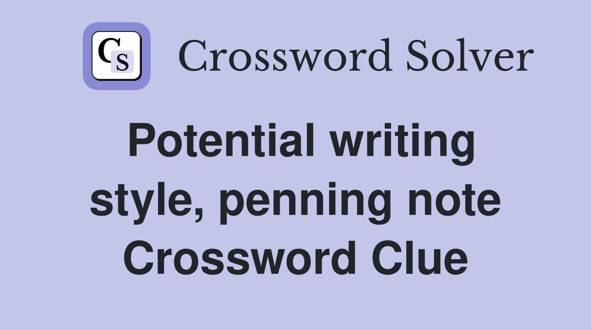 Potential writing style, penning note Crossword Clue