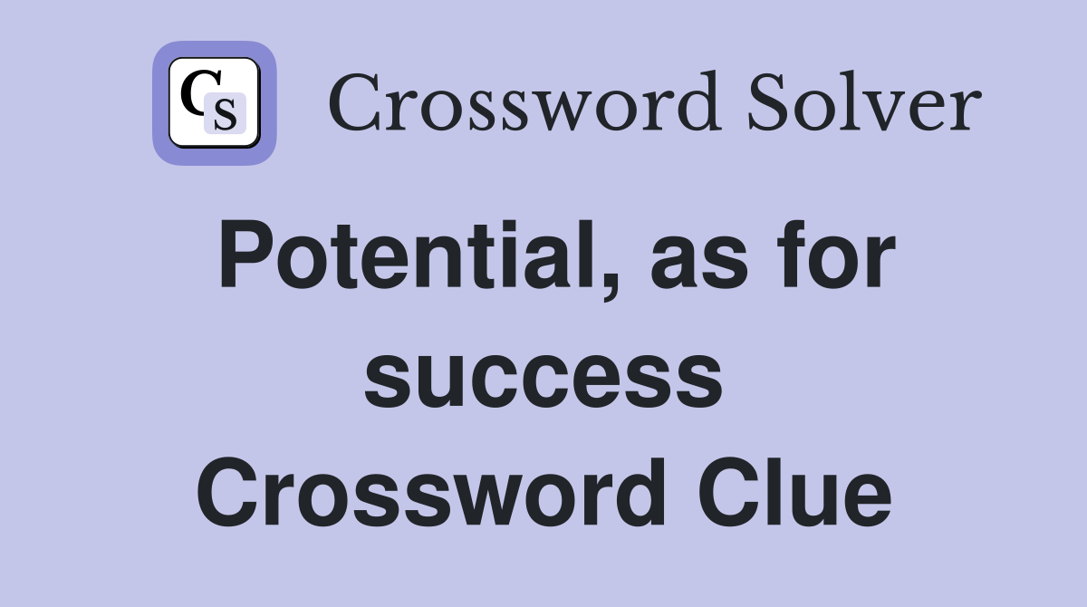 Potential, as for success Crossword Clue
