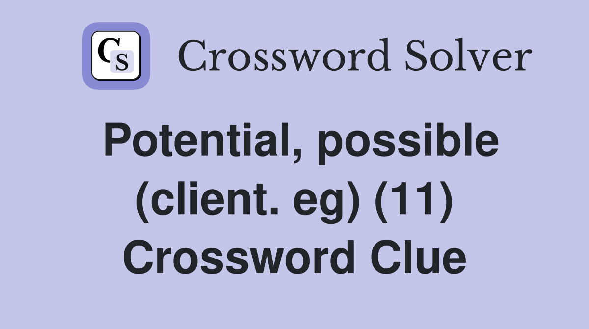 Potential, possible (client. eg) (11) Crossword Clue