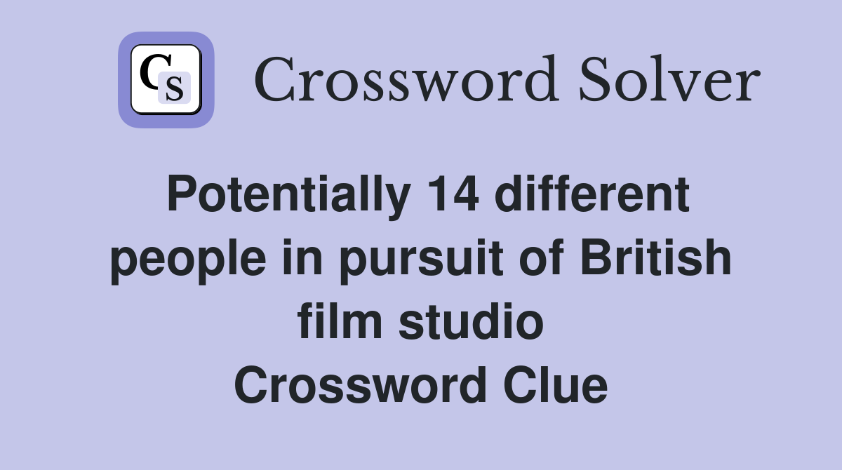 Potentially 14 different people in pursuit of British film studio Crossword Clue